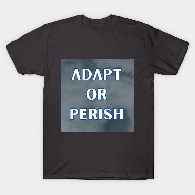 ADAPT OR PERISH T-Shirt by WORDS MEAN POWER